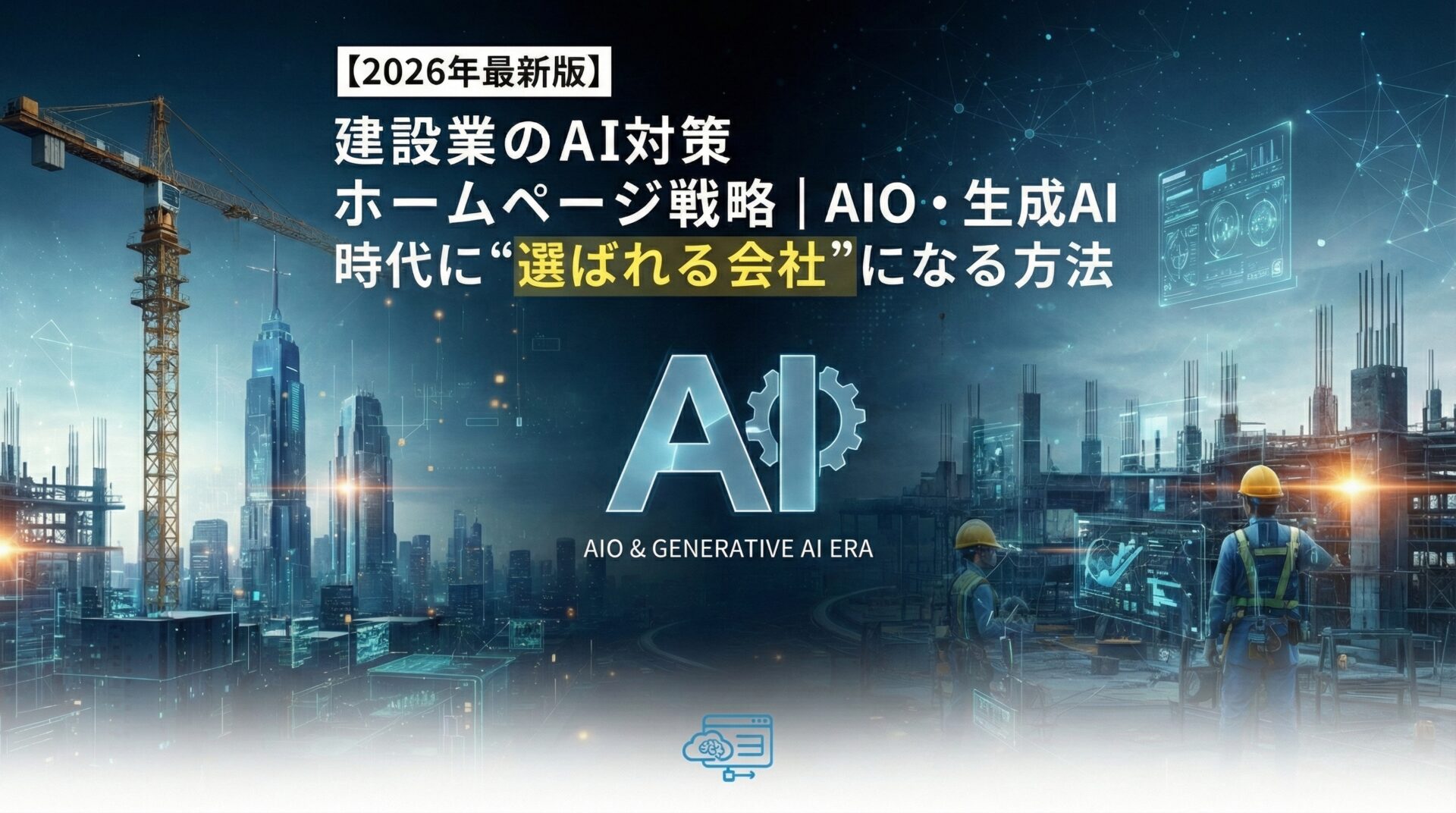 【2026年最新版】建設業のAI対策ホームページ戦略｜AIO・生成AI時代に“選ばれる会社”になる方法